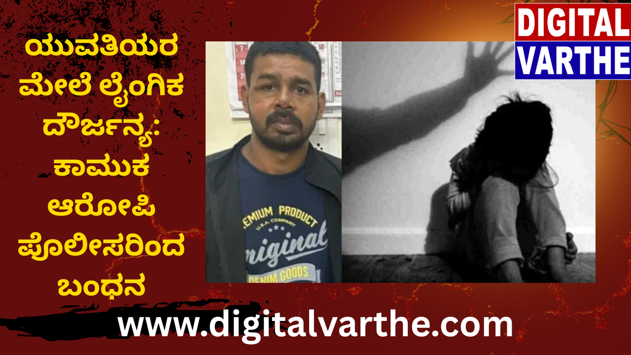 “ಯುವತಿಯ ಮೇಲೆ ಲೈಂಗಿಕ ದೌರ್ಜನ್ಯ: ಕಾಮುಕ ಆರೋಪಿ ಪೊಲೀಸರಿಂದ ಬಂಧನ”