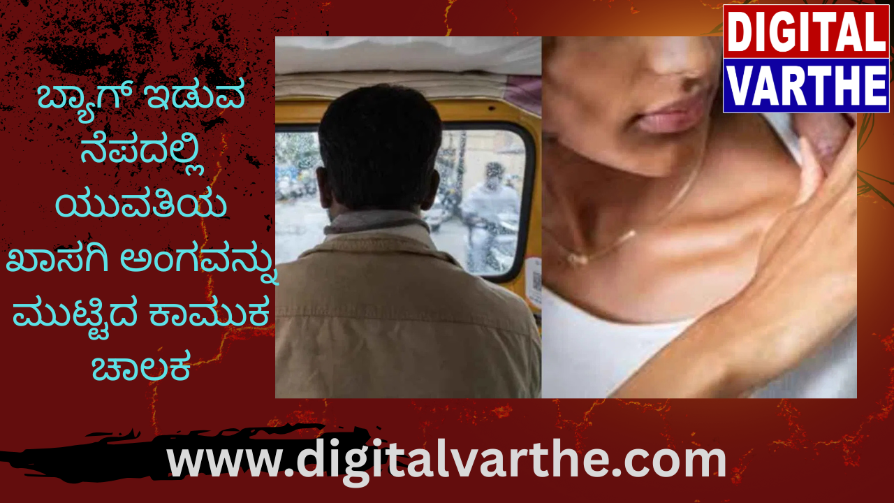 ಬ್ಯಾಗ್ ಇಡುವ ನೆಪದಲ್ಲಿ ಯುವತಿಯ ಖಾಸಗಿ ಅಂಗವನ್ನು ಮುಟ್ಟಿದ ಕಾಮುಕ ಚಾಲಕ