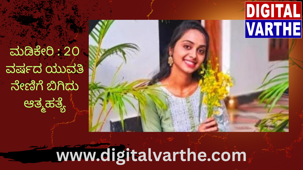 ಮಡಿಕೇರಿ : 20 ವರ್ಷದ ಯುವತಿ ನೇಣಿಗೆ ಬಿಗಿದು ಆತ್ಮಹತ್ಯೆ