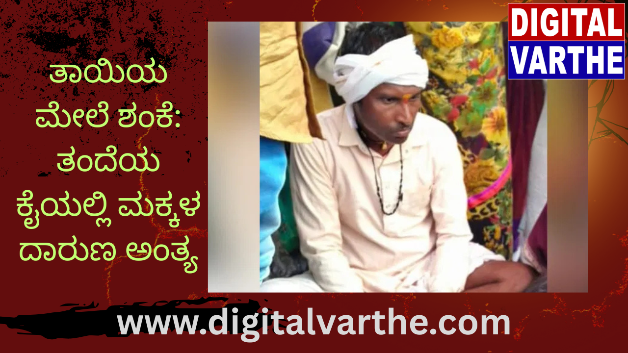 ತಾಯಿಯ ಮೇಲೆ ಶಂಕೆ: ತಂದೆಯ ಕೈಯಲ್ಲಿ ಮಕ್ಕಳ ದಾರುಣ ಅಂತ್ಯ