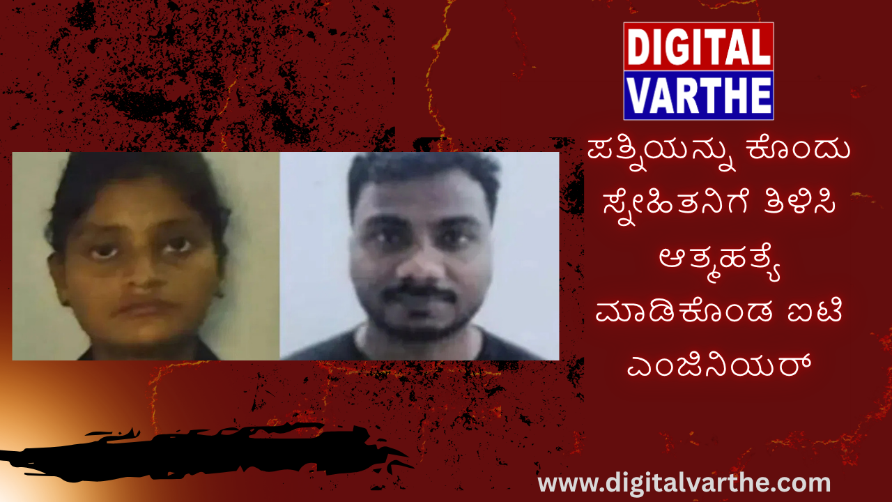 ಪತ್ನಿಯನ್ನು ಕೊಂದು ಸ್ನೇಹಿತನಿಗೆ ತಿಳಿಸಿ ಆತ್ಮಹತ್ಯೆ ಮಾಡಿಕೊಂಡ ಐಟಿ ಎಂಜಿನಿಯರ್