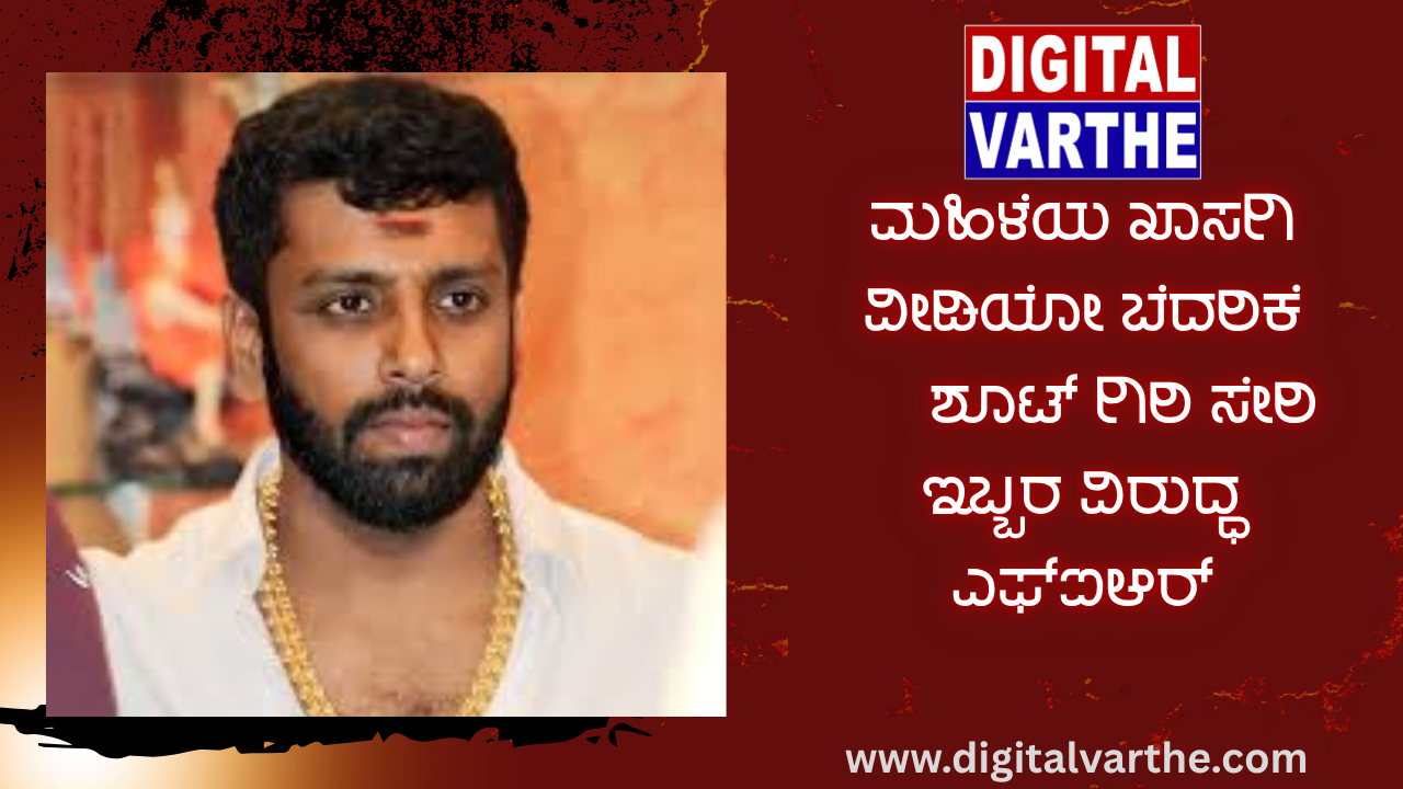 ಮಹಿಳೆಯ ಖಾಸಗಿ ವೀಡಿಯೋ ಬೆದರಿಕೆ – ಶೂಟ್ ಗಿರಿ ಸೇರಿ ಇಬ್ಬರ ವಿರುದ್ಧ ಎಫ್‌ಐಆರ್