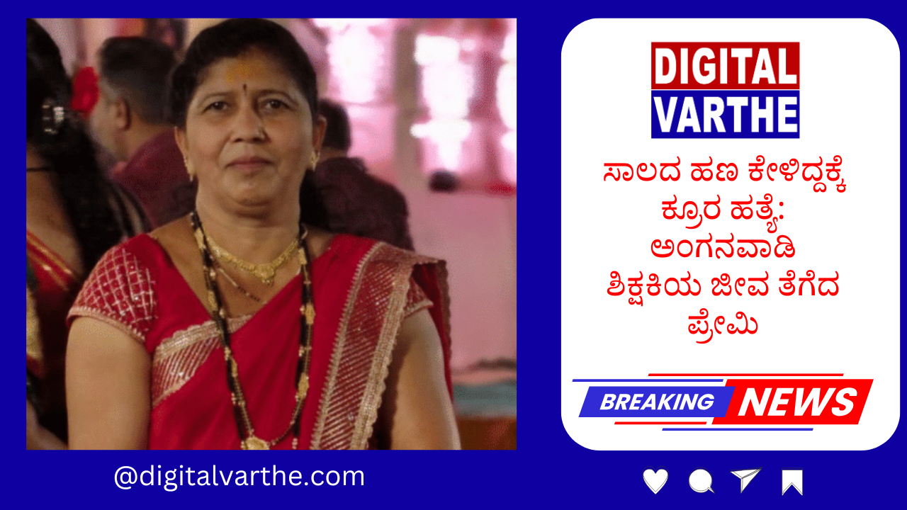 ಸಾಲದ ಹಣ ಕೇಳಿದ್ದಕ್ಕೆ ಕ್ರೂರ ಹತ್ಯೆ: ಅಂಗನವಾಡಿ ಶಿಕ್ಷಕಿಯ ಜೀವ ತೆಗೆದ ಪ್ರೇಮಿ