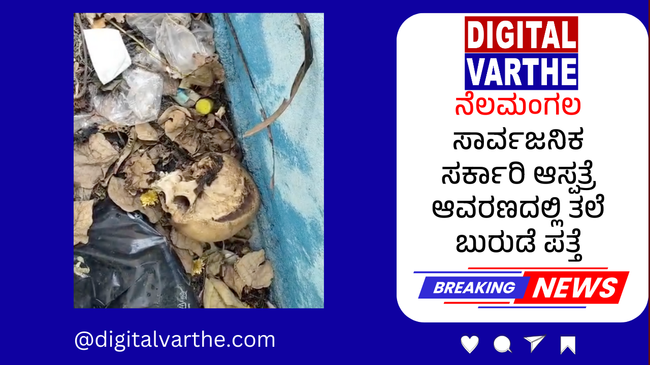 ನೆಲಮಂಗಲ ಸಾರ್ವಜನಿಕ ಸರ್ಕಾರಿ ಆಸ್ಪತ್ರೆ ಆವರಣದಲ್ಲಿ ತಲೆ ಬುರುಡೆ ಪತ್ತೆ