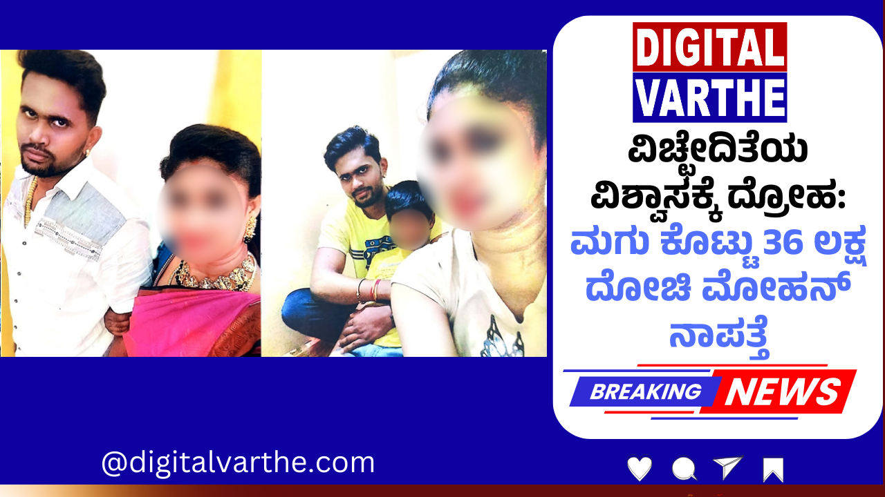 ವಿಚ್ಛೇದಿತೆಯ ವಿಶ್ವಾಸಕ್ಕೆ ದ್ರೋಹ: ಮಗು ಕೊಟ್ಟು 36 ಲಕ್ಷ ದೋಚಿ ಮೋಹನ್ ನಾಪತ್ತೆ