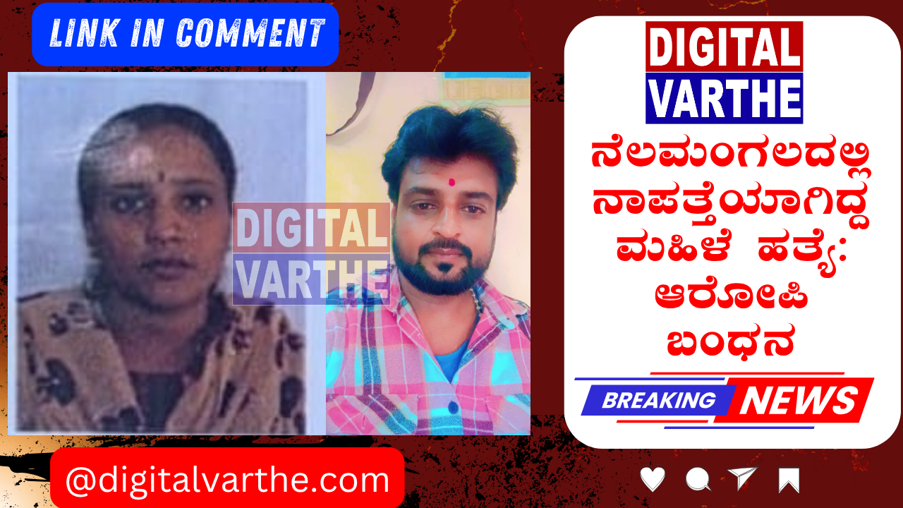 ನೆಲಮಂಗಲದಲ್ಲಿ ನಾಪತ್ತೆಯಾಗಿದ್ದ ಮಹಿಳೆ ಹತ್ಯೆ: ಆರೋಪಿ ಬಂಧನ