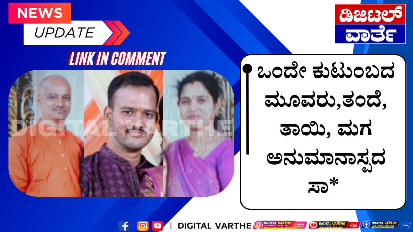 ಒಂದೇ ಕುಟುಂಬದ ,ತಂದೆ, ತಾಯಿ, ಮಗ ಅನುಮಾನಾಸ್ಪದ ಸಾ*